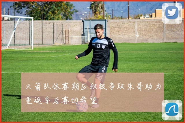火箭队休赛期应积极争取朱哥助力重返季后赛的希望