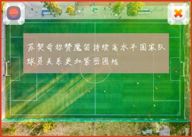 苏契奇称赞魔笛持续高水平国家队球员关系更加紧密团结