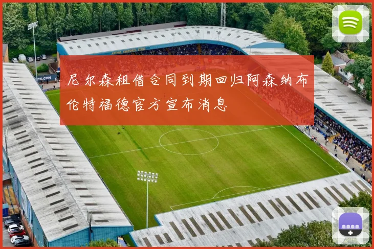 尼尔森租借合同到期回归阿森纳布伦特福德官方宣布消息