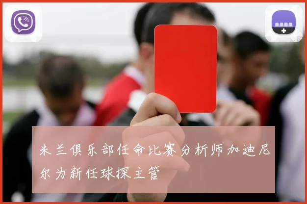 米兰俱乐部任命比赛分析师加迪尼尔为新任球探主管