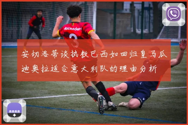 安切洛蒂谈执教巴西如回归皇马瓜迪奥拉适合意大利队的理由分析